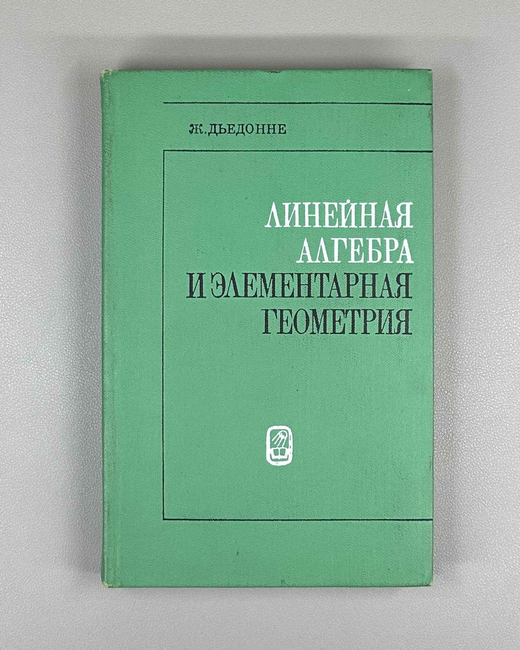 Dieudonné, J. Linear Algebra and Elementary Geometry (Lineinaya algebra i elementarnaya geometriya). 1972. First Russian edition.