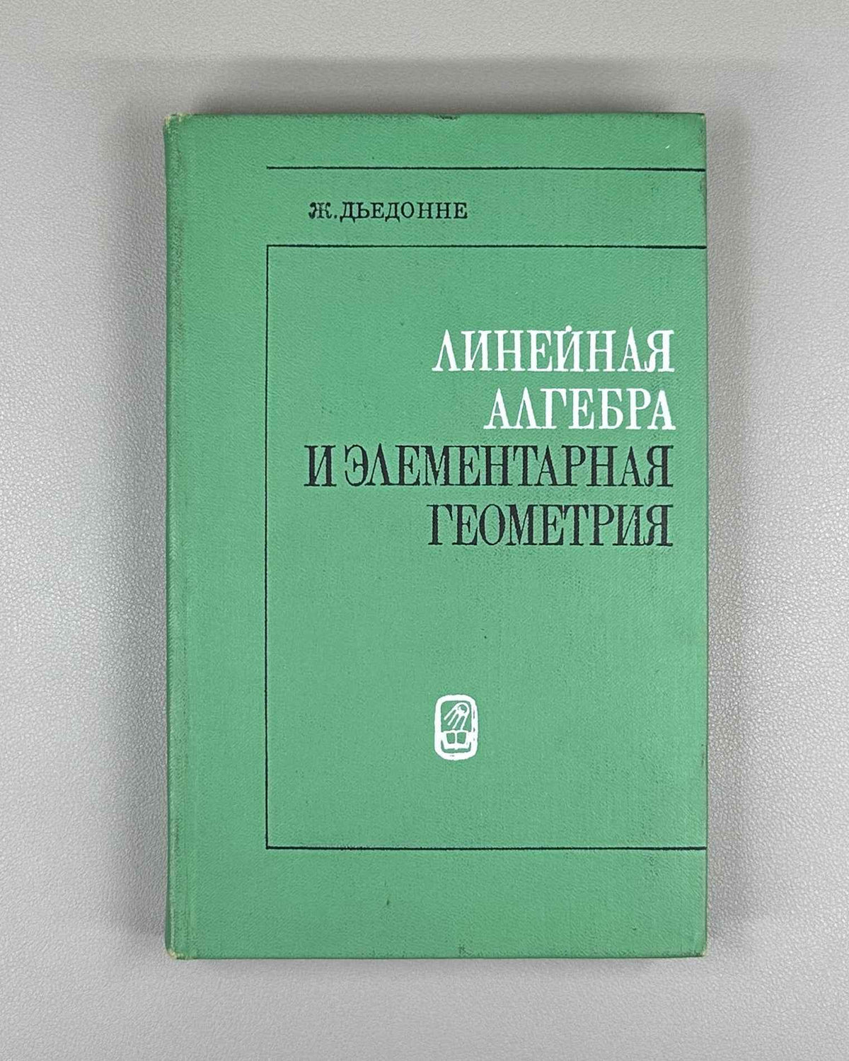 Dieudonné, J. Linear Algebra and Elementary Geometry (Lineinaya algebra i elementarnaya geometriya). 1972. First Russian edition.