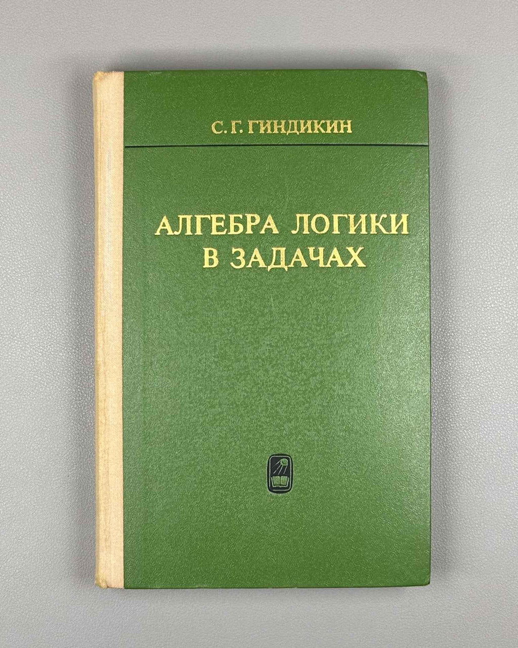Gindikin, S. The Algebra of Logic in Problems (Algebra logiki v zadachakh). First edition, 1972. In Russian.