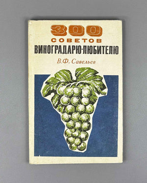 Savelyev, V. 300 Tips for the Amateur Grape-Grower (300 sovetov vinogradaryu-lyubitelyu). 1975. In Russian.