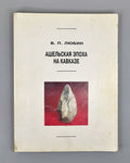 [Signed] Lyubin, V. P. The Acheulean Epoch in the Caucasus (Ashelskaya epokha na Kavkaze), 1998. In Russian.